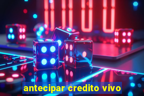 antecipar credito vivo